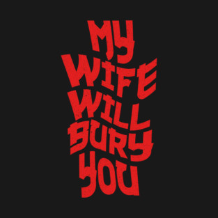 My Wife Will Bury You T-Shirt