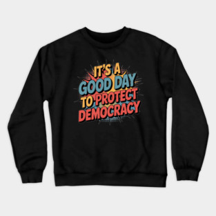 Its a good day to protect democracy, political activism Crewneck Sweatshirt