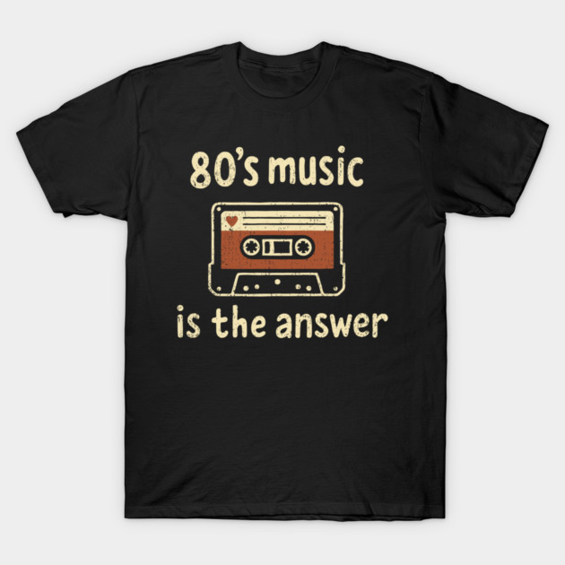 80's Music Is the Answer Nostalgic Vibes T-Shirt by Anticorporati