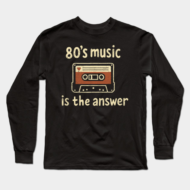 80's Music Is the Answer Nostalgic Vibes Long Sleeve T-Shirt by Anticorporati