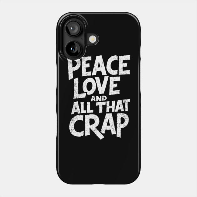 Peace Love and All That Crap Rebel Vibe Sarcasm Phone Case by Anticorporati