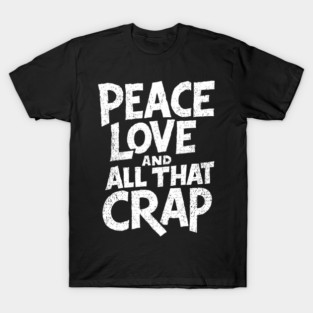 Peace Love and All That Crap Rebel Vibe Sarcasm T-Shirt