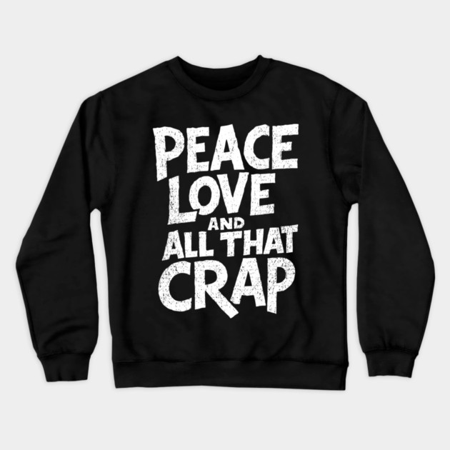 Peace Love and All That Crap Rebel Vibe Sarcasm Crewneck Sweatshirt by Anticorporati
