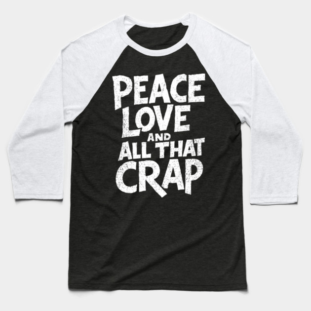 Peace Love and All That Crap Rebel Vibe Sarcasm Baseball T-Shirt by Anticorporati
