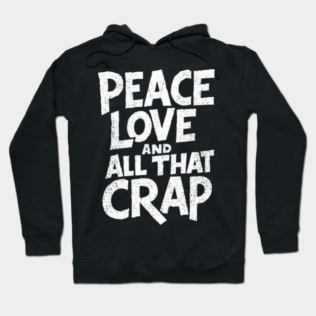 Peace Love and All That Crap Rebel Vibe Sarcasm Hoodie by Anticorporati