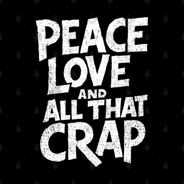 Peace Love and All That Crap Rebel Vibe Sarcasm by Anticorporati