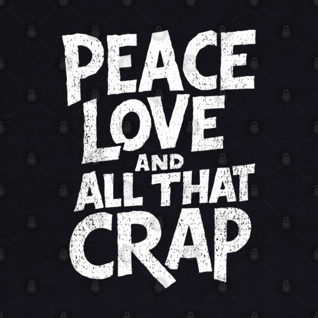 Peace Love and All That Crap Rebel Vibe Sarcasm by Anticorporati