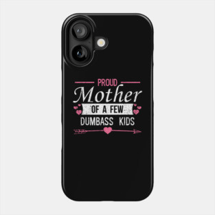 Proud Mother of a Few Dumbass Kids Edgy Mom Life Phone Case