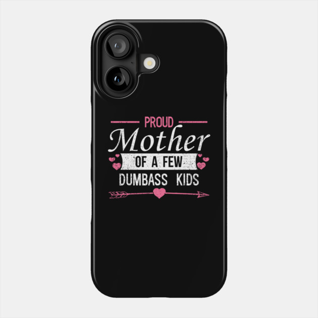 Proud Mother of a Few Dumbass Kids Edgy Mom Life Phone Case by Anticorporati