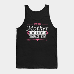 Proud Mother of a Few Dumbass Kids Edgy Mom Life Tank Top