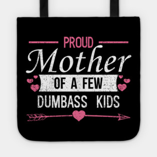 Proud Mother of a Few Dumbass Kids Edgy Mom Life Tote