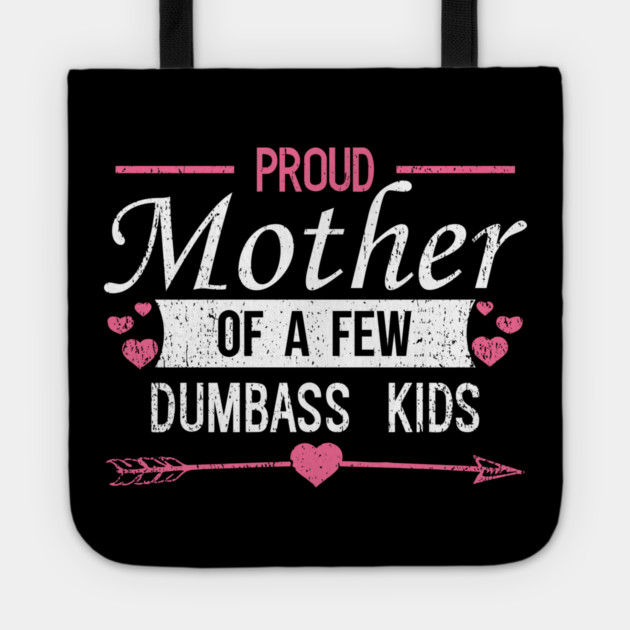 Proud Mother of a Few Dumbass Kids Edgy Mom Life Tote by Anticorporati