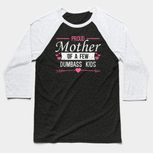Proud Mother of a Few Dumbass Kids Edgy Mom Life Baseball T-Shirt