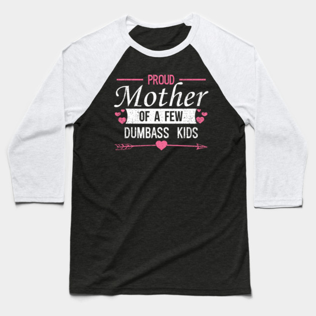 Proud Mother of a Few Dumbass Kids Edgy Mom Life Baseball T-Shirt by Anticorporati