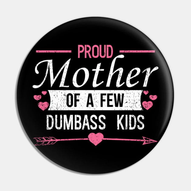 Proud Mother of a Few Dumbass Kids Edgy Mom Life Pin by Anticorporati