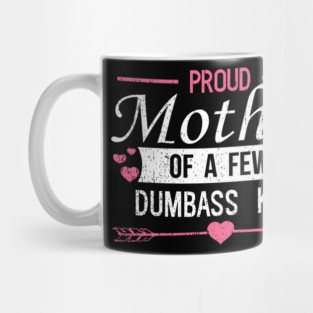 Proud Mother of a Few Dumbass Kids Edgy Mom Life Mug