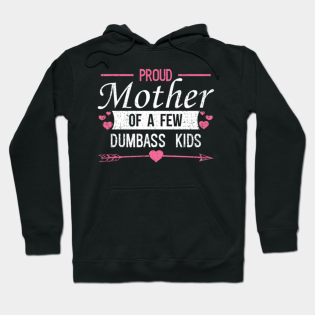 Proud Mother of a Few Dumbass Kids Edgy Mom Life Hoodie by Anticorporati