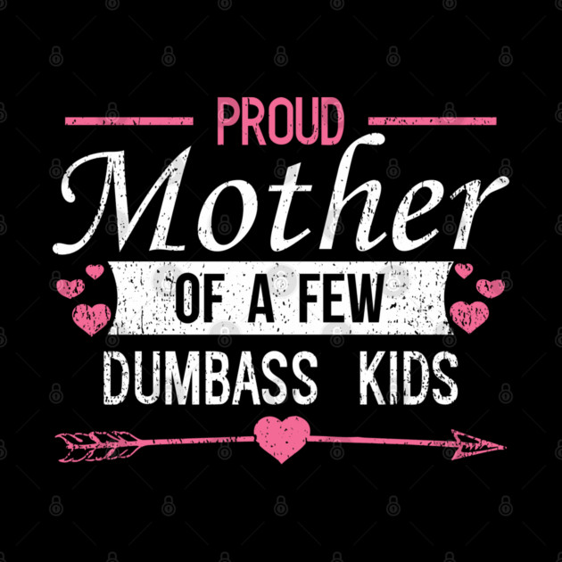 Proud Mother of a Few Dumbass Kids Edgy Mom Life by Anticorporati