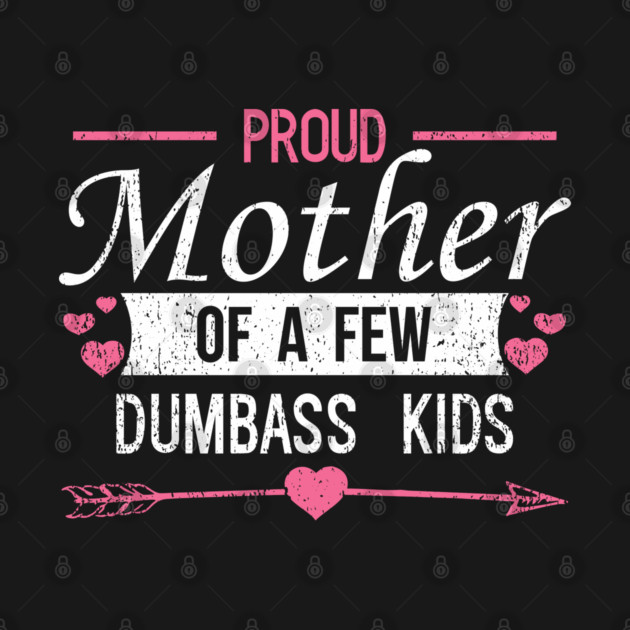 Proud Mother of a Few Dumbass Kids Edgy Mom Life by Anticorporati