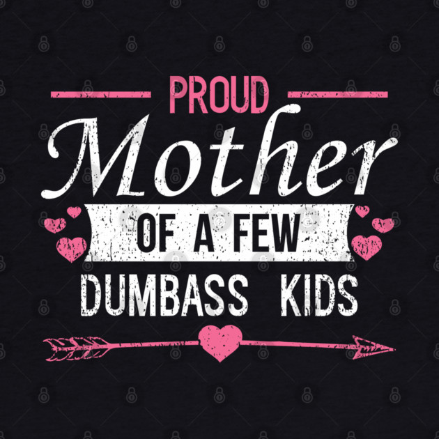 Proud Mother of a Few Dumbass Kids Edgy Mom Life by Anticorporati