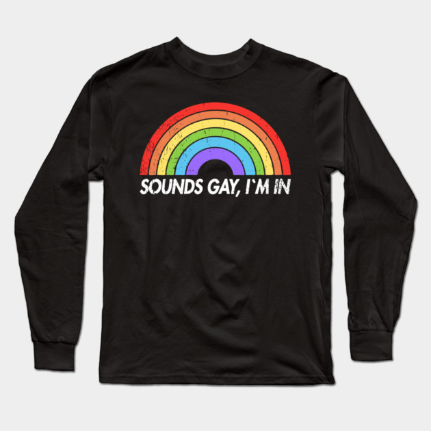 Sounds Gay I'm In Funny Pride Party Vibes Long Sleeve T-Shirt by Anticorporati