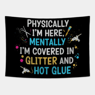OCT-164 Mentally Covered In Glitter and Hot Glue Funny Crafter Tapestry