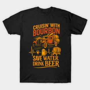 Cruisin’ With Bourbon Save Water Drink Beer T-Shirt