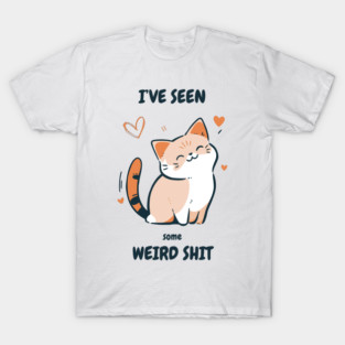 I've Seen Some Weird Shit T-Shirt - Funny Sarcastic Cute Cat Meme Tee T-Shirt