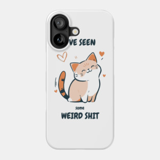 I've Seen Some Weird Shit T-Shirt - Funny Sarcastic Cute Cat Meme Tee Phone Case