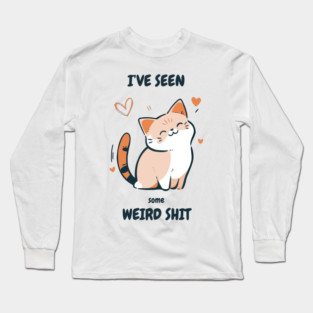 I've Seen Some Weird Shit T-Shirt - Funny Sarcastic Cute Cat Meme Tee Long Sleeve T-Shirt