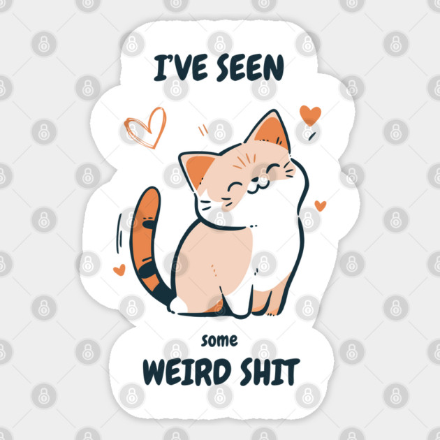 I've Seen Some Weird Shit T-Shirt - Funny Sarcastic Cute Cat Meme Tee Sticker by TurnEffect