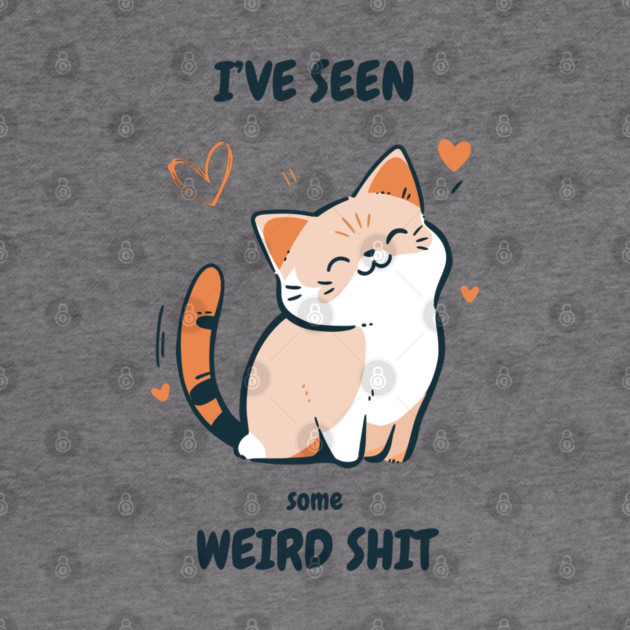 I've Seen Some Weird Shit T-Shirt - Funny Sarcastic Cute Cat Meme Tee by TurnEffect