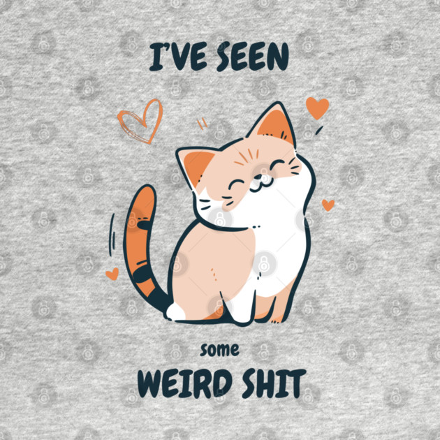 I've Seen Some Weird Shit T-Shirt - Funny Sarcastic Cute Cat Meme Tee by TurnEffect