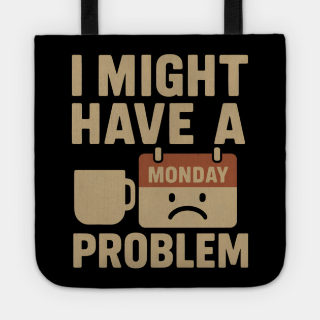I Might Have a Monday Problem | Funny Coffee & Work Gift Tote by MakerMind8.2