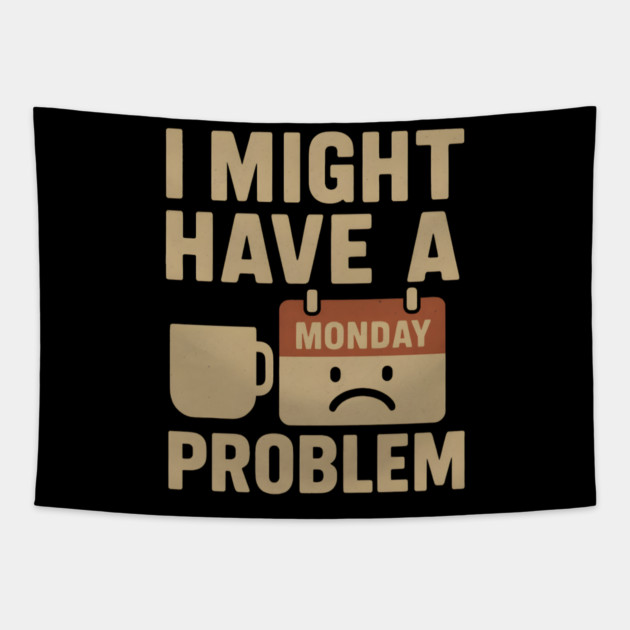 I Might Have a Monday Problem | Funny Coffee & Work Gift Tapestry by MakerMind8.2