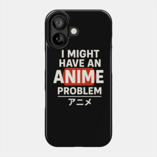 I Might Have an Anime Problem | Funny Otaku Gift Phone Case