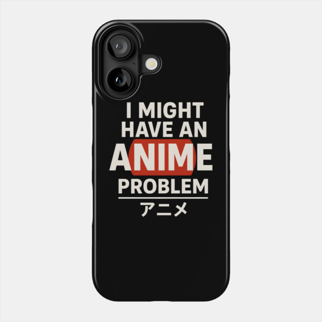 I Might Have an Anime Problem | Funny Otaku Gift Phone Case by MakerMind8.2