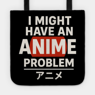 I Might Have an Anime Problem | Funny Otaku Gift Tote