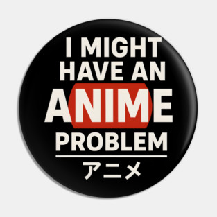 I Might Have an Anime Problem | Funny Otaku Gift Pin
