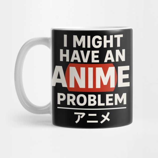 I Might Have an Anime Problem | Funny Otaku Gift by MakerMind8.2