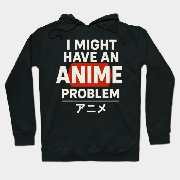 I Might Have an Anime Problem | Funny Otaku Gift Hoodie by MakerMind8.2