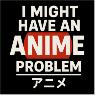 I Might Have an Anime Problem | Funny Otaku Gift Posters and Art
