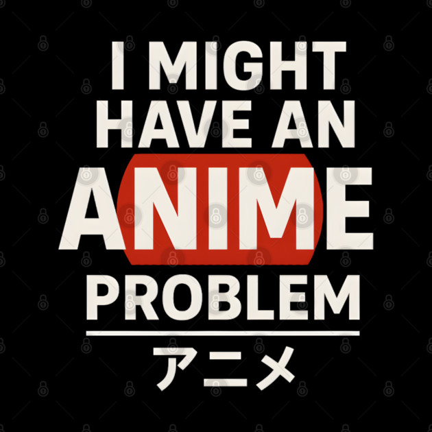 I Might Have an Anime Problem | Funny Otaku Gift by MakerMind8.2