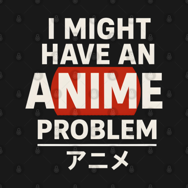 I Might Have an Anime Problem | Funny Otaku Gift by MakerMind8.2