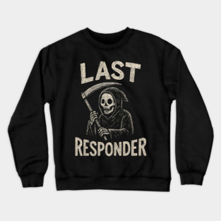 Last Responder | Funny Grim Reaper Dark Humor Gift Crewneck Sweatshirt