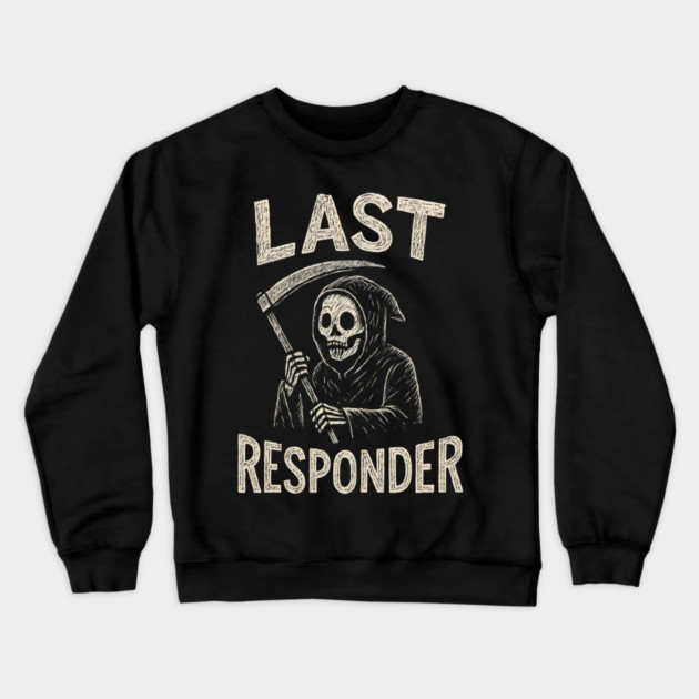 Last Responder | Funny Grim Reaper Dark Humor Gift Crewneck Sweatshirt by MakerMind8.2