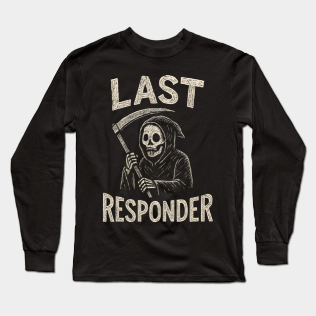 Last Responder | Funny Grim Reaper Dark Humor Gift Long Sleeve T-Shirt by MakerMind8.2