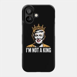 I’m Not a King – Bold Political Parody Phone Case