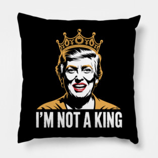 I’m Not a King – Bold Political Parody Pillow
