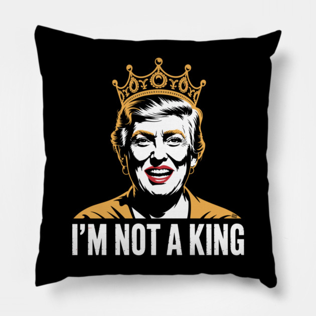 I’m Not a King – Bold Political Parody Pillow by Cosmo Gazoo